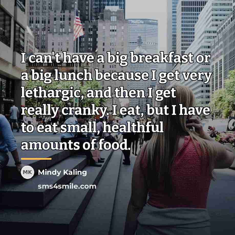 “I can't have a big breakfast or a big lunch…” quote by Mindy Kaling