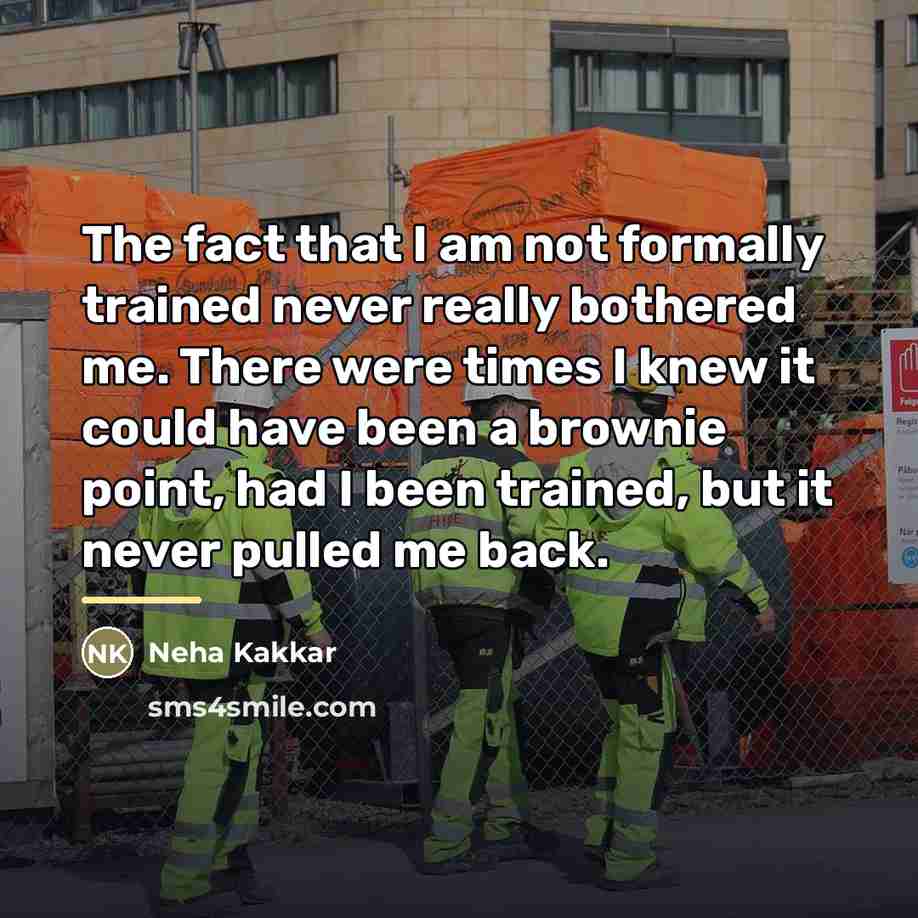“The fact that I am not formally trained never really…” quote by Neha Kakkar