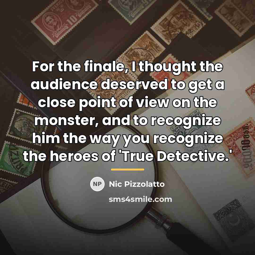 “For the finale, I thought the audience deserved to get…” quote by Nic Pizzolatto