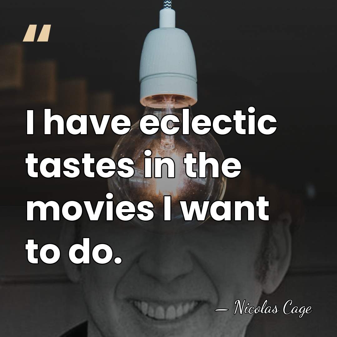 I have eclectic tastes in the movies I want to do. - Nicolas Cage