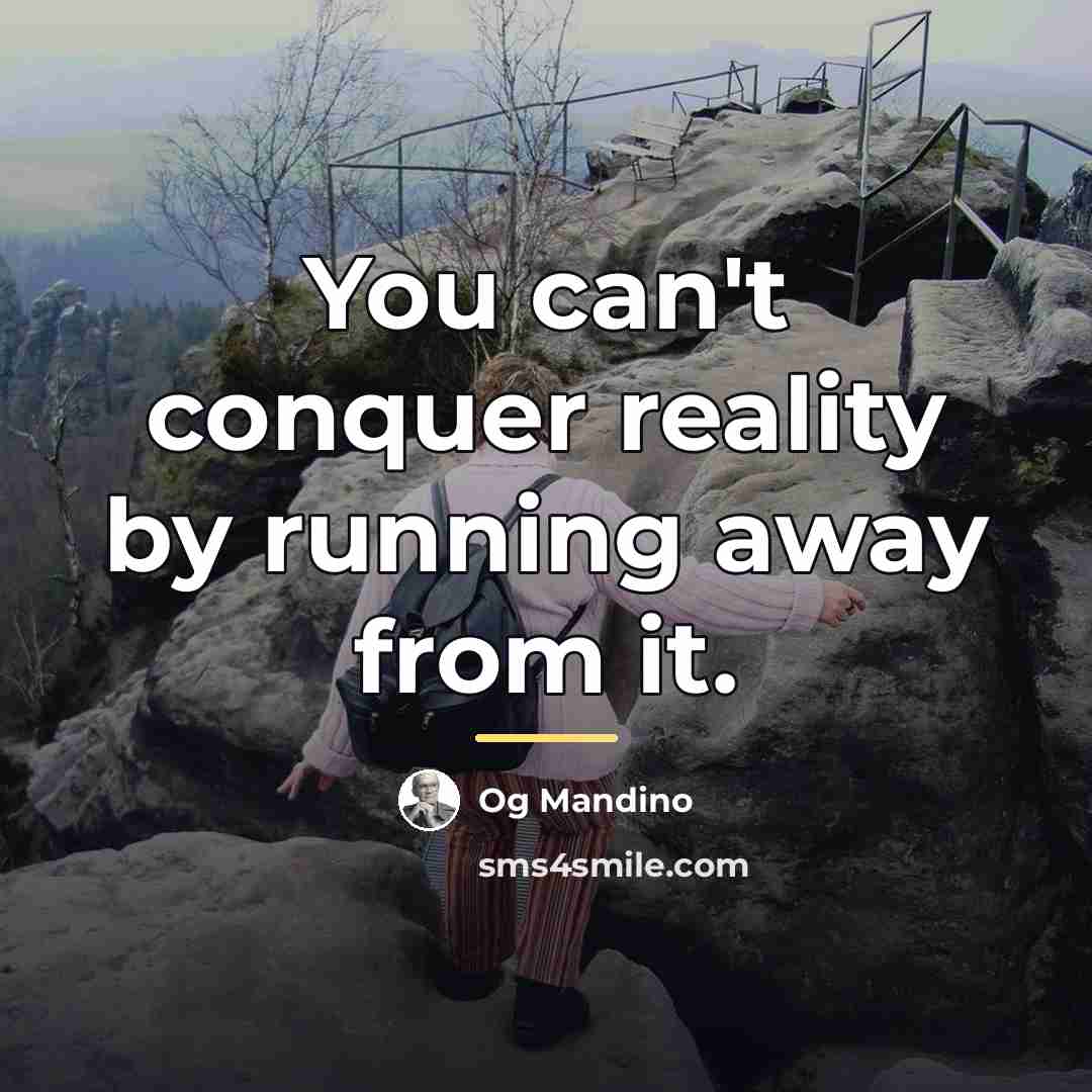 “You can't conquer reality by running away from it.…” quote by Og Mandino