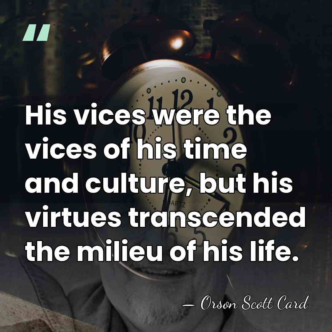His vices were the vices of his time and culture, but his&hellip; - Orson Scott Card
