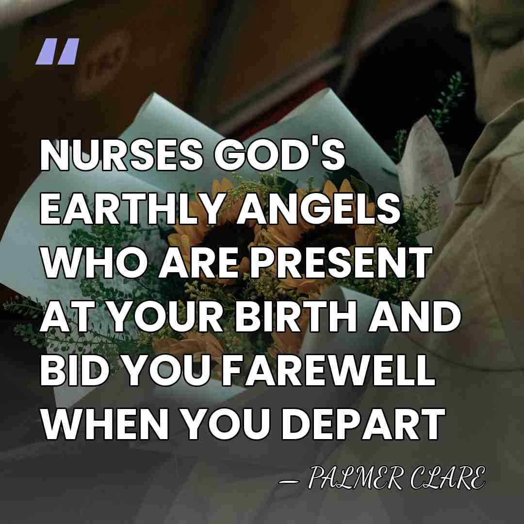 NURSES GOD'S EARTHLY ANGELS WHO ARE PRESENT AT YOUR BIRTH AND BID&hellip; - PALMER CLARE
