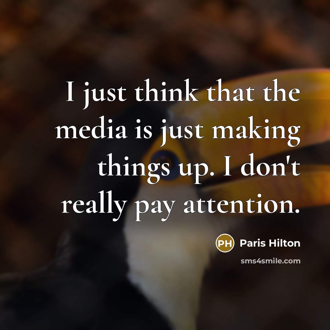 “I just think that the media is just making things…” quote by Paris Hilton