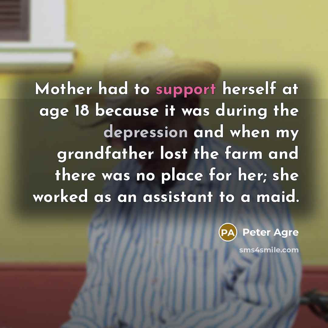 “Mother had to support herself at age 18 because it…” quote by Peter Agre