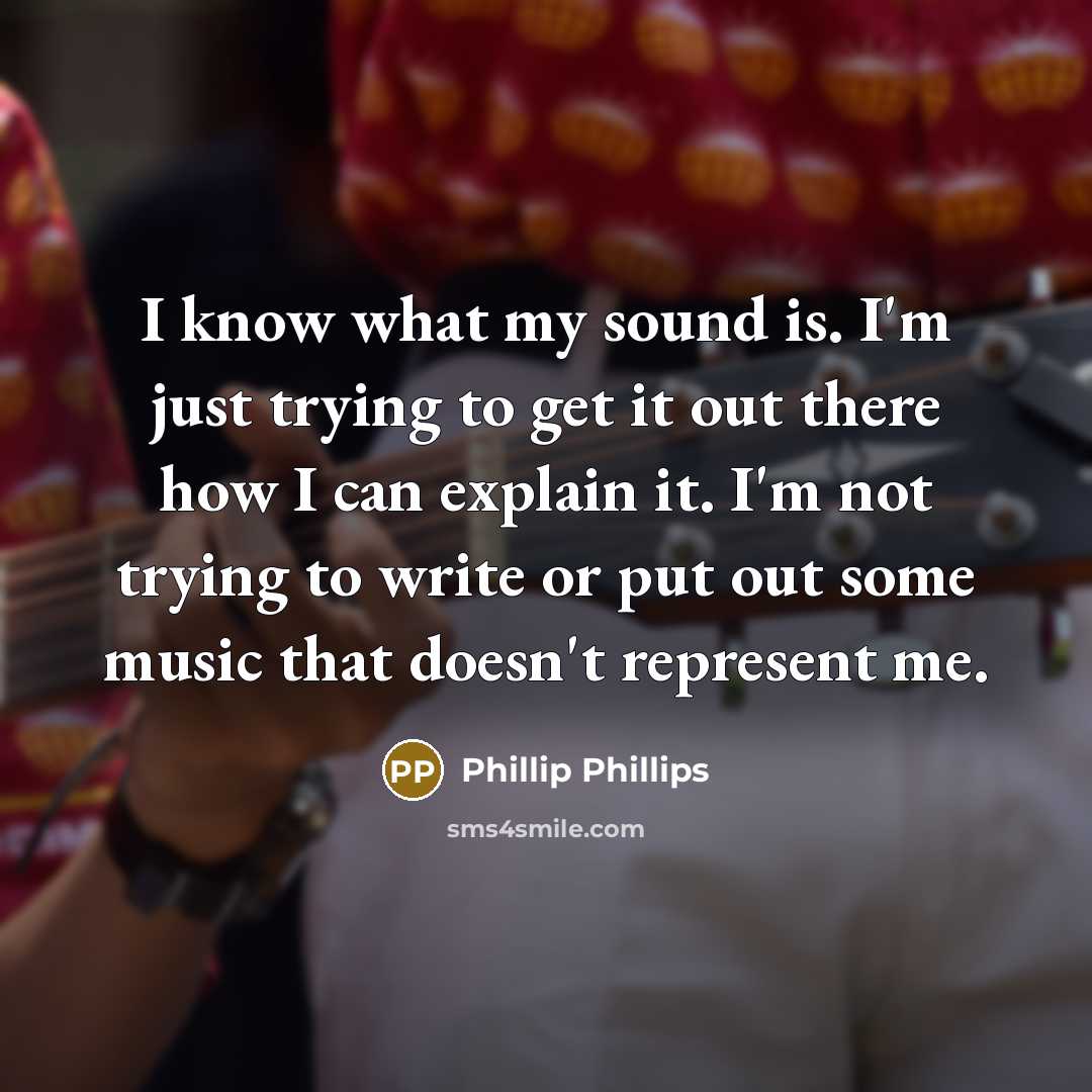 “I know what my sound is. I'm just trying to…” quote by Phillip Phillips