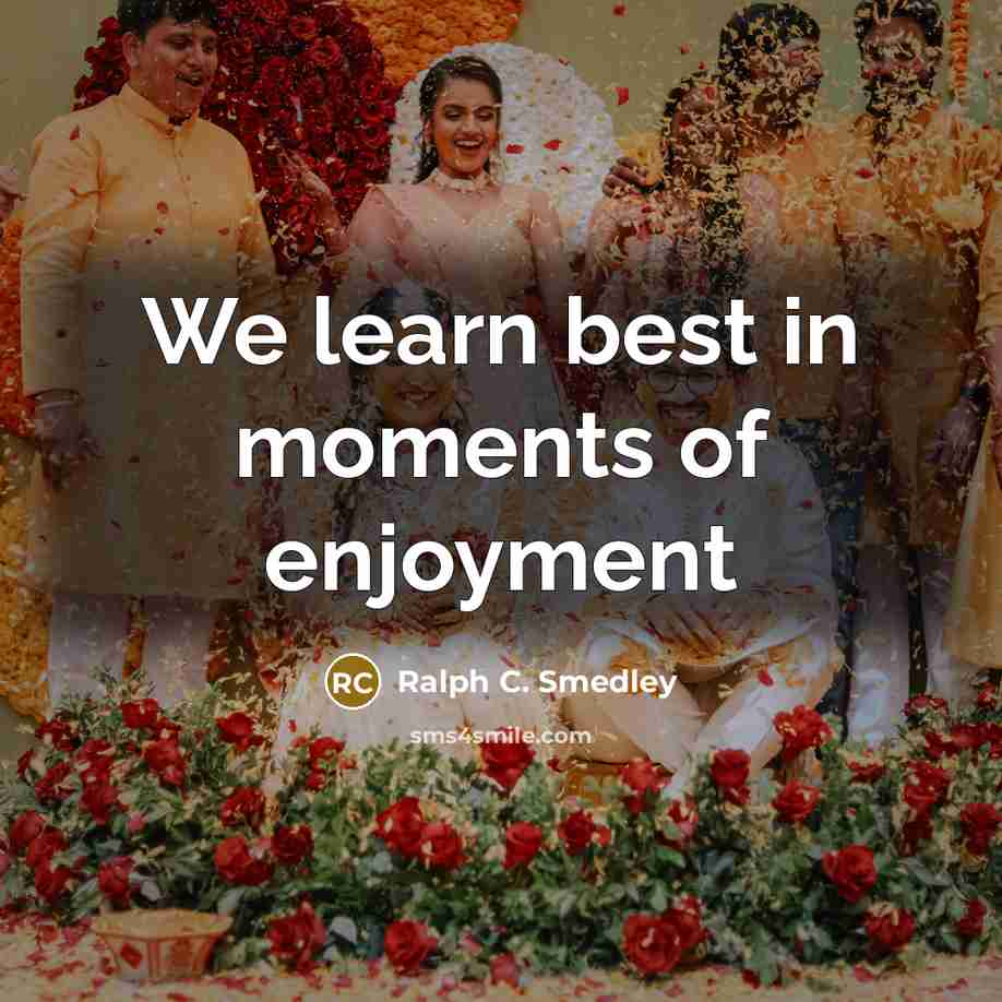 “We learn best in moments of enjoyment” quote by Ralph C. Smedley