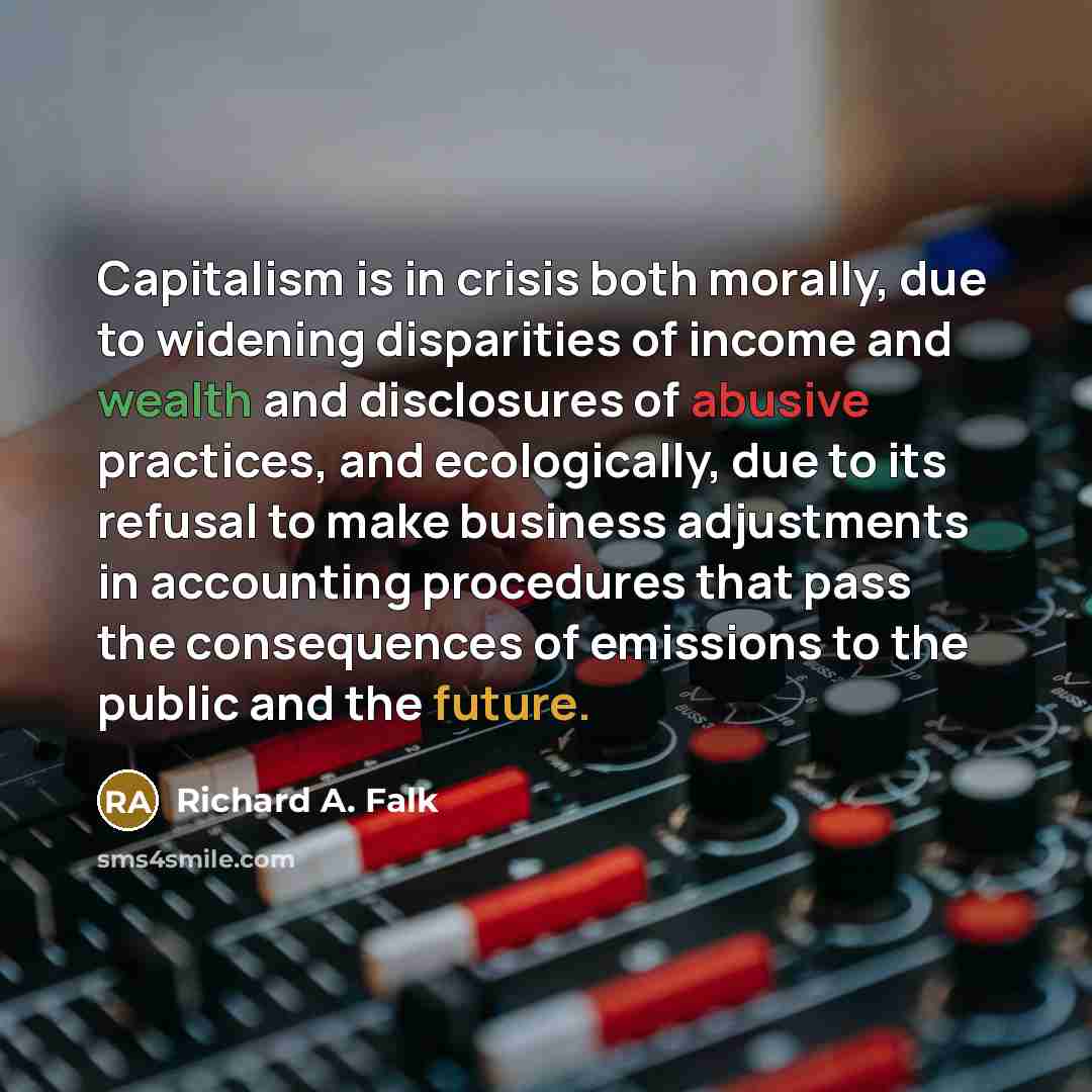 “Capitalism is in crisis both morally, due to widening disparities…” quote by Richard A. Falk