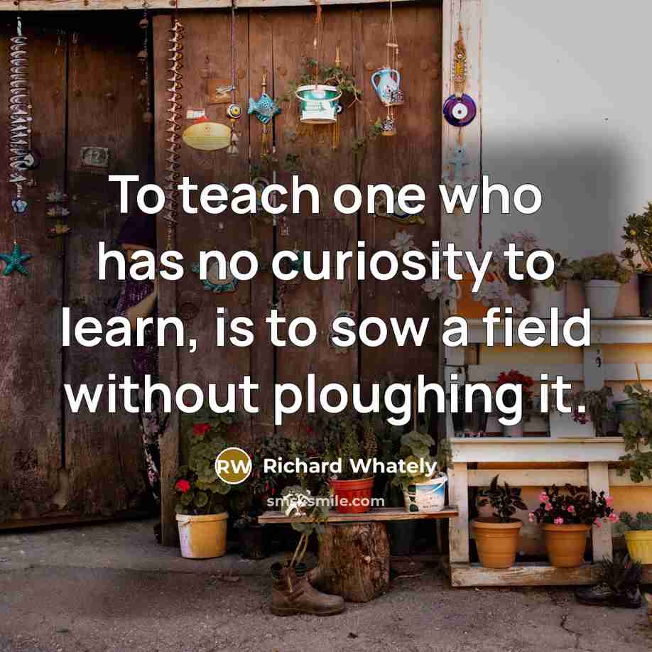 “To teach one who has no curiosity to learn, is…” quote by Richard Whately