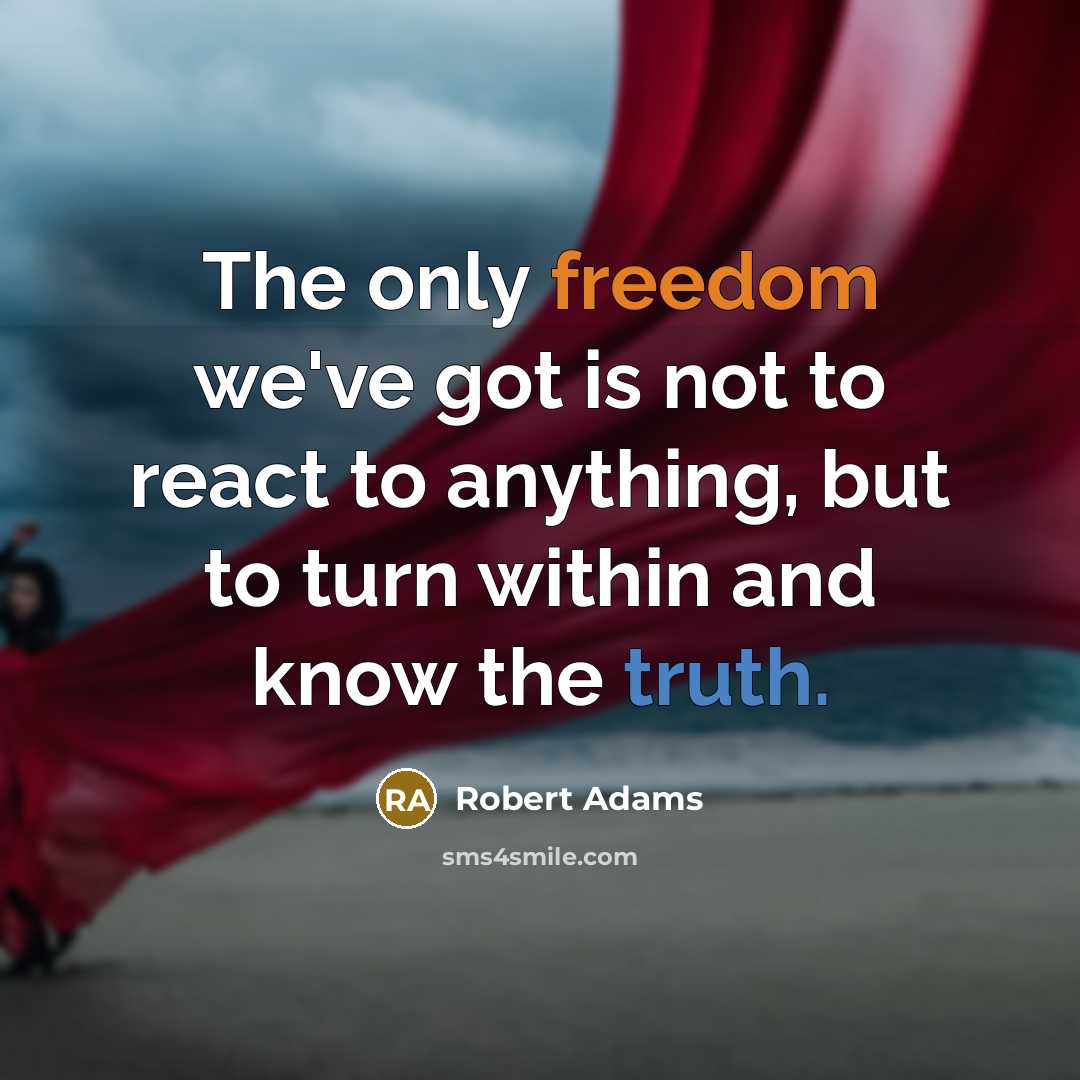 “The only freedom we've got is not to react to…” quote by Robert Adams