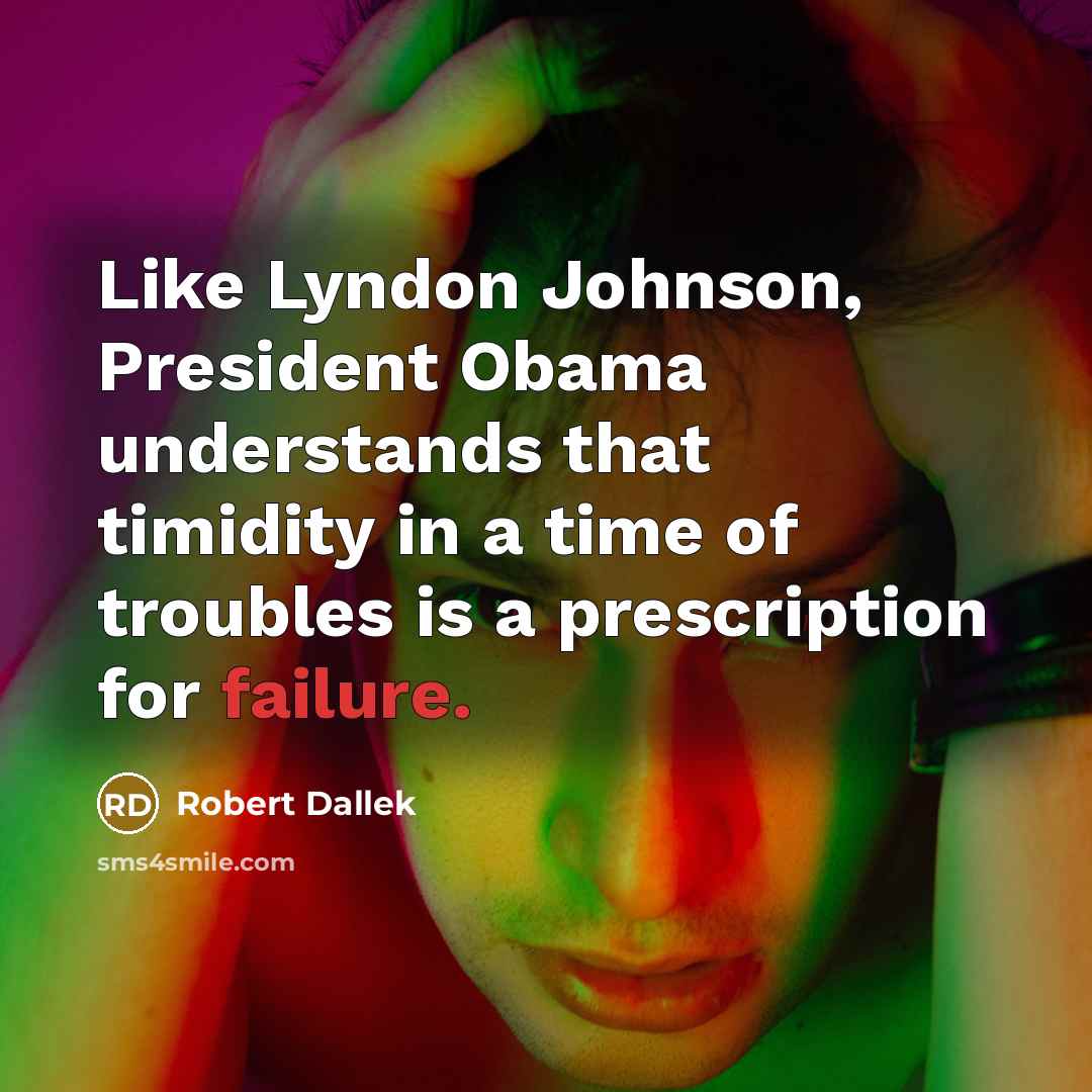 “Like Lyndon Johnson, President Obama understands that timidity in a…” quote by Robert Dallek