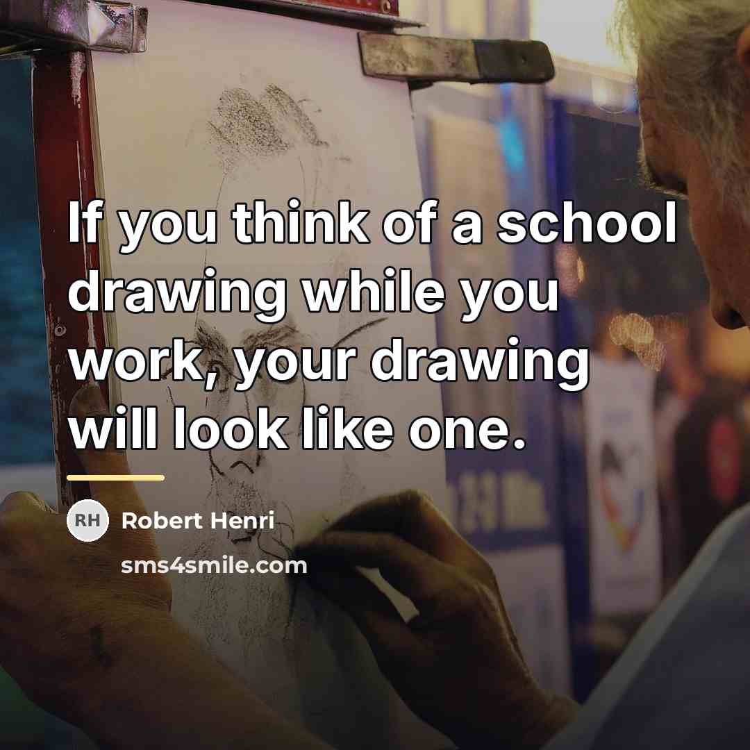 “If you think of a school drawing while you work,…” quote by Robert Henri