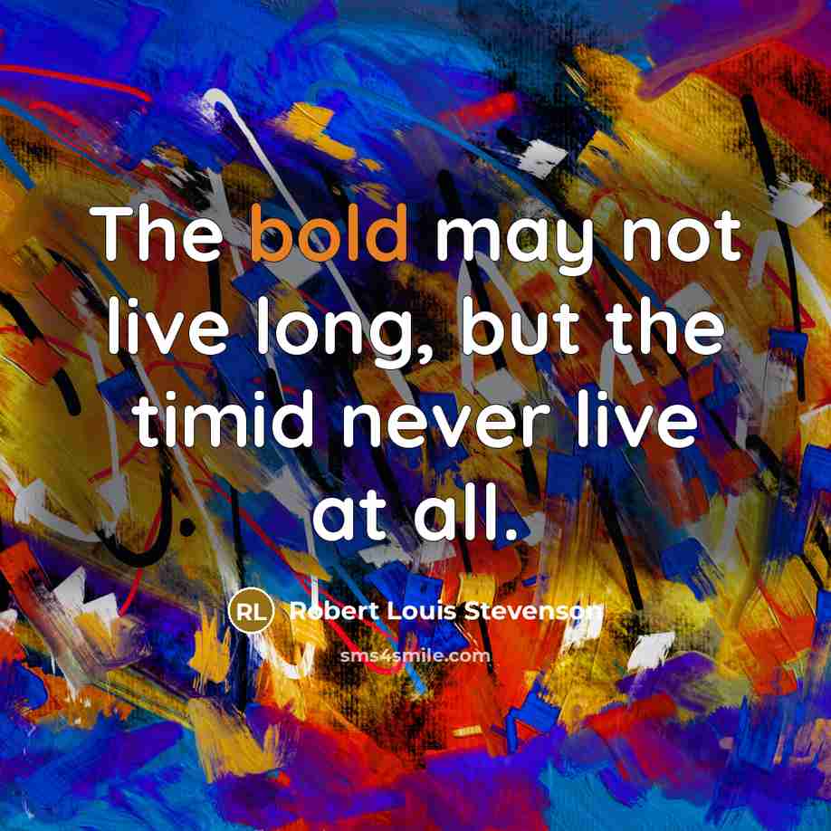 “The bold may not live long, but the timid never…” quote by Robert Louis Stevenson