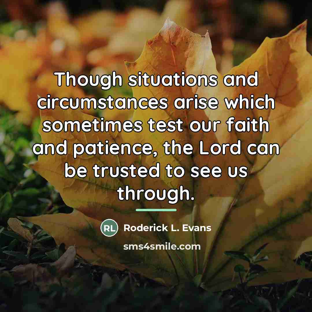 “Though situations and circumstances arise which sometimes test our faith…” quote by Roderick L. Evans