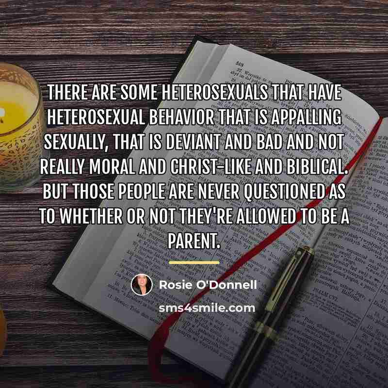“There are some heterosexuals that have heterosexual behavior that is…” quote by Rosie O'Donnell