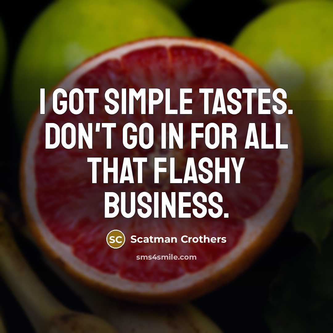 “I got simple tastes. Don't go in for all that…” quote by Scatman Crothers