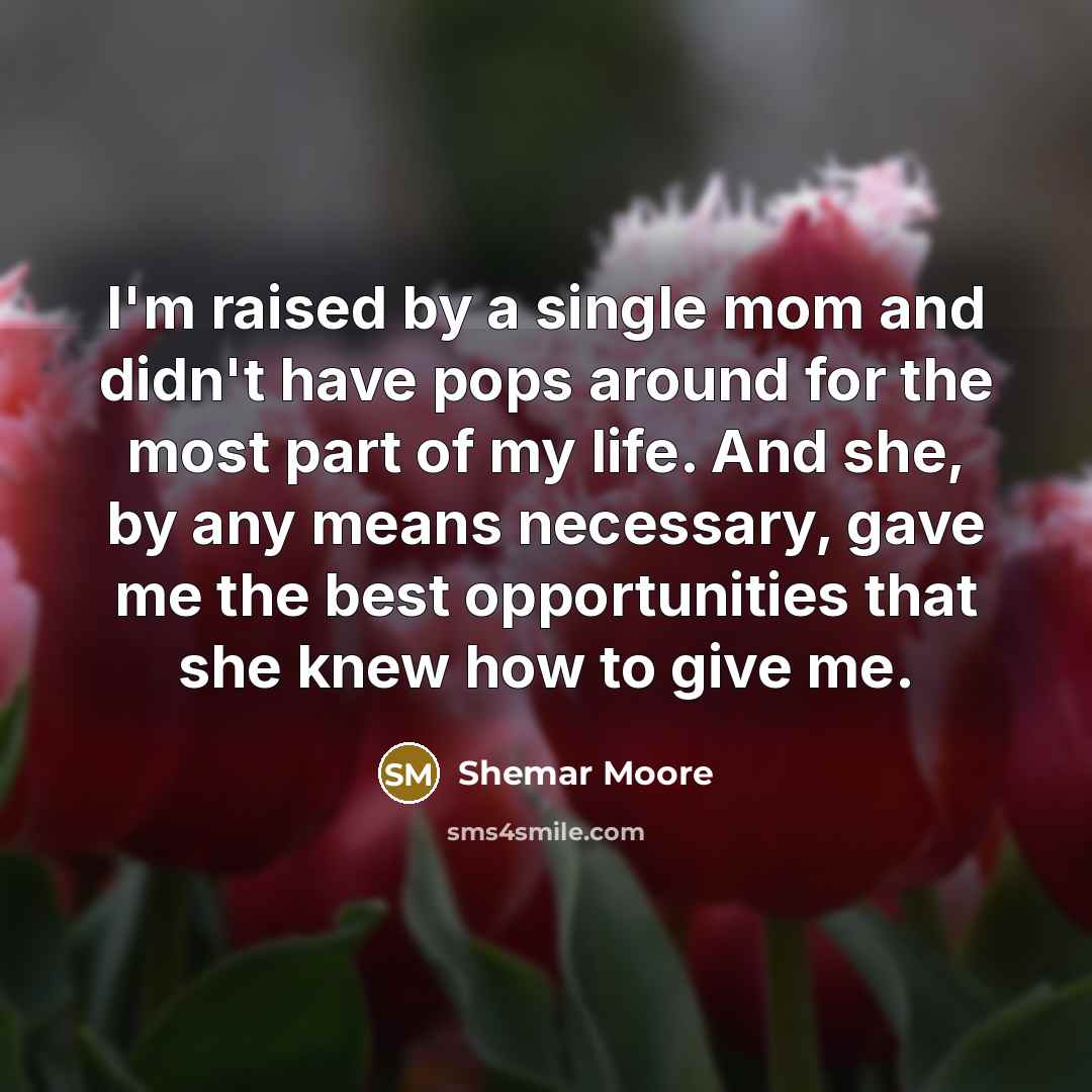 “I'm raised by a single mom and didn't have pops…” quote by Shemar Moore