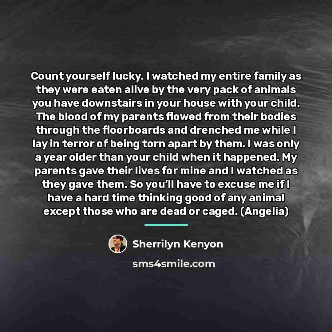 “Count yourself lucky. I watched my entire family as they…” quote by Sherrilyn Kenyon
