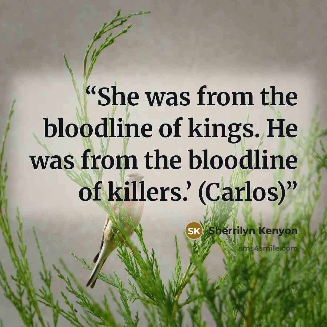 “She was from the bloodline of kings. He was from the bloodline of killers.’ (Carlos)” quote by Sherrilyn Kenyon