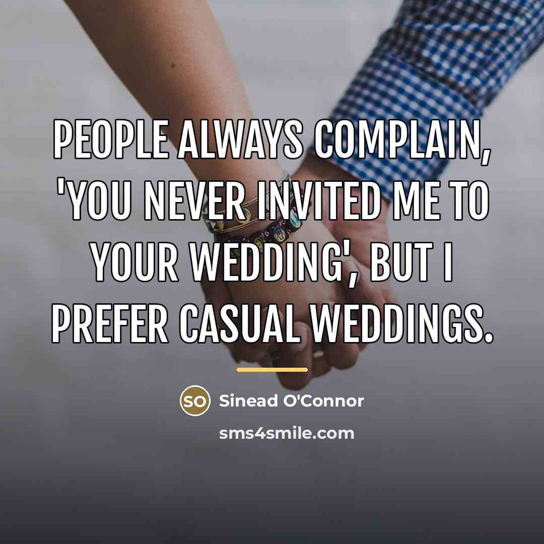 “People always complain, 'you never invited me to your wedding',…” quote by Sinead O'Connor