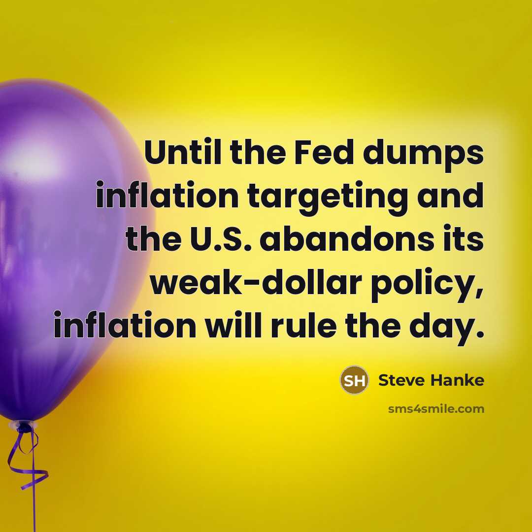 “Until the Fed dumps inflation targeting and the U.S. abandons…” quote by Steve Hanke