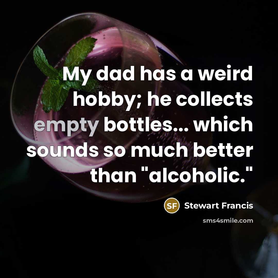 “My dad has a weird hobby; he collects empty bottles...…” quote by Stewart Francis