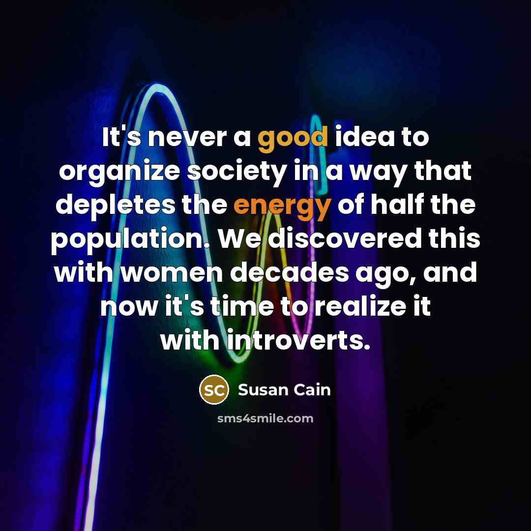 “It's never a good idea to organize society in a…” quote by Susan Cain