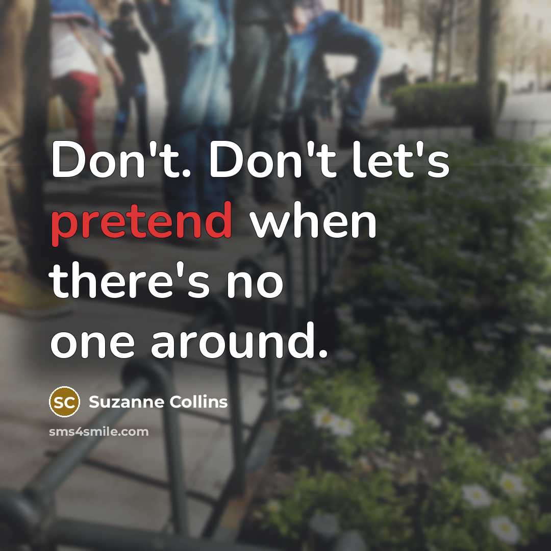 “Don't. Don't let's pretend when there's no one around.…” quote by Suzanne Collins