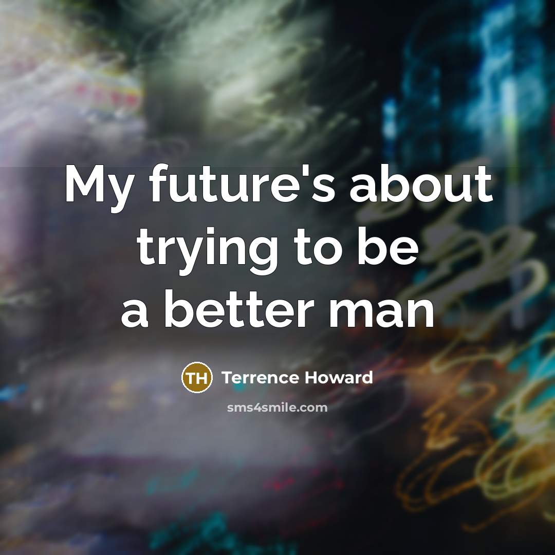 “My future's about trying to be a better man…” quote by Terrence Howard