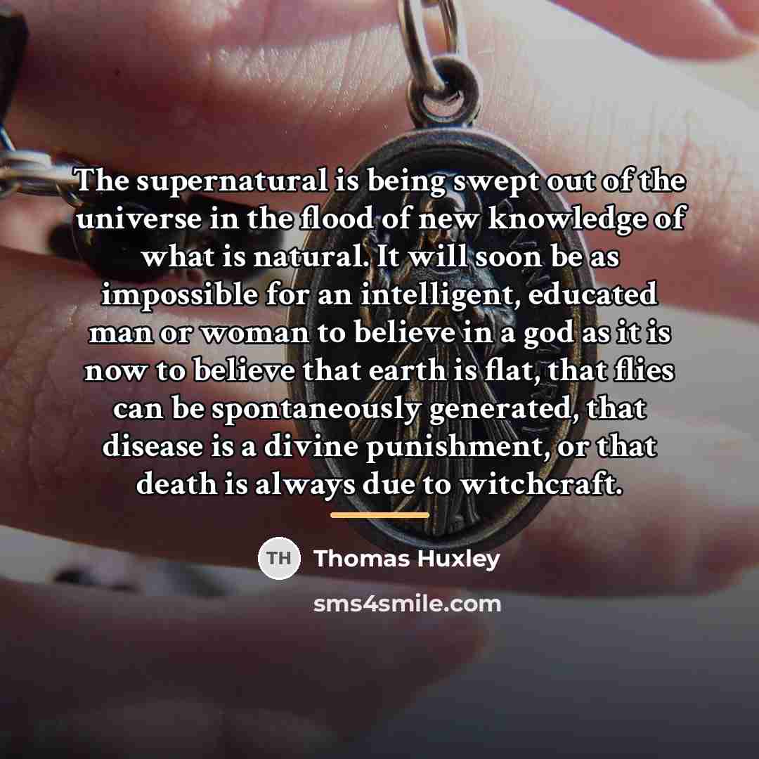 “The supernatural is being swept out of the universe in…” quote by Thomas Huxley