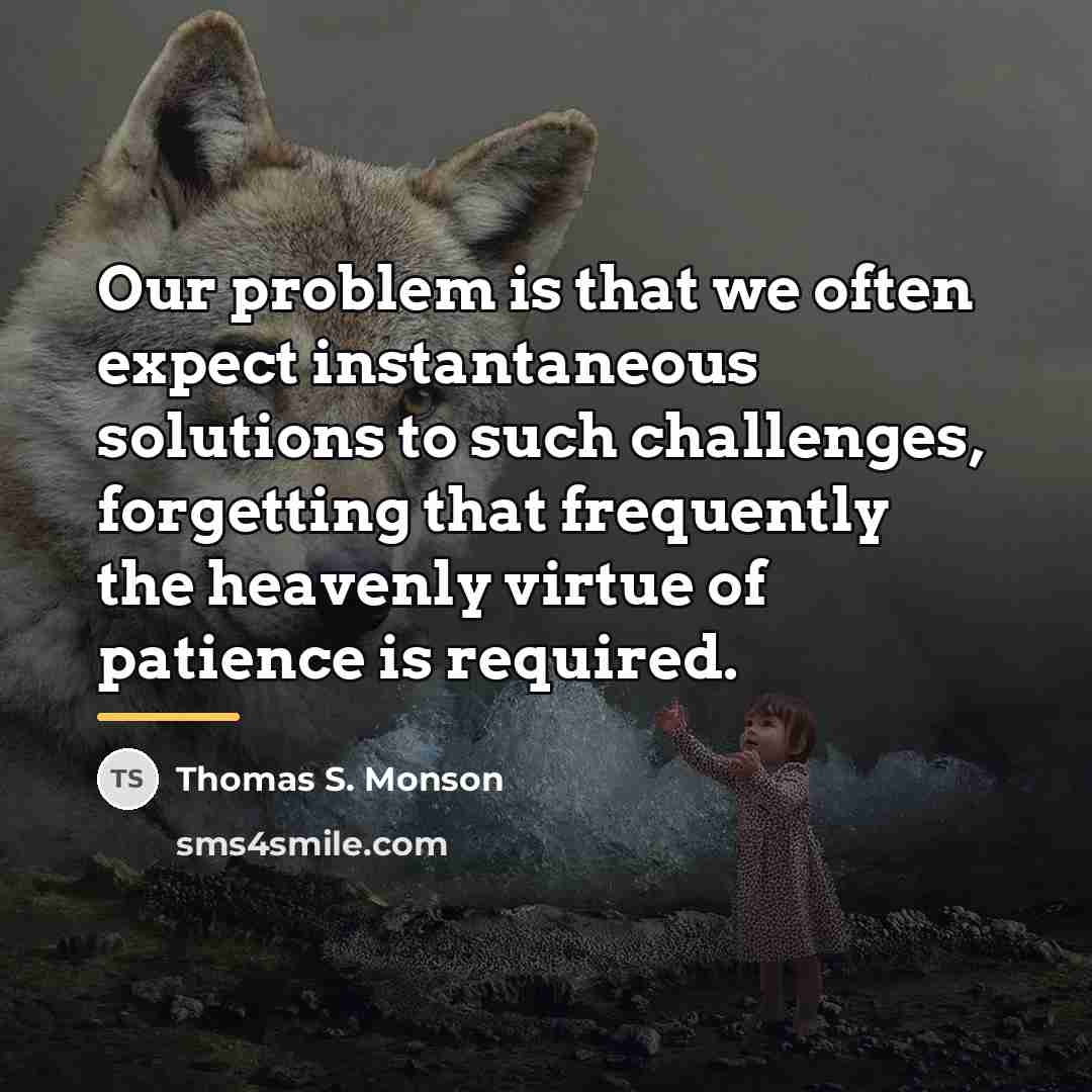 “Our problem is that we often expect instantaneous solutions to…” quote by Thomas S. Monson