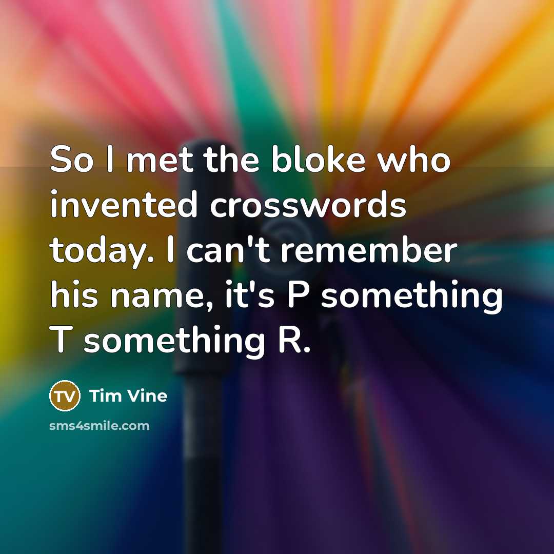 “So I met the bloke who invented crosswords today. I…” quote by Tim Vine