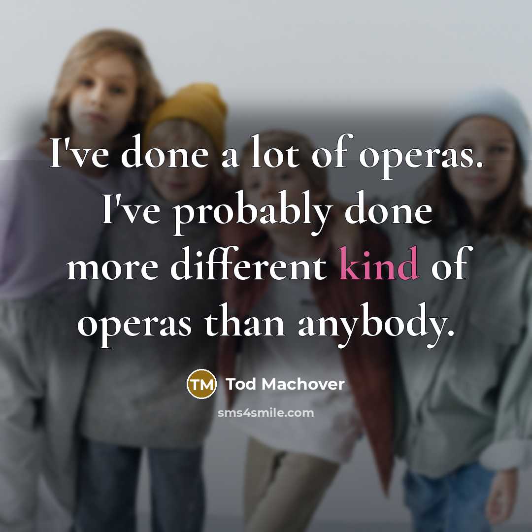 “I've done a lot of operas. I've probably done more…” quote by Tod Machover