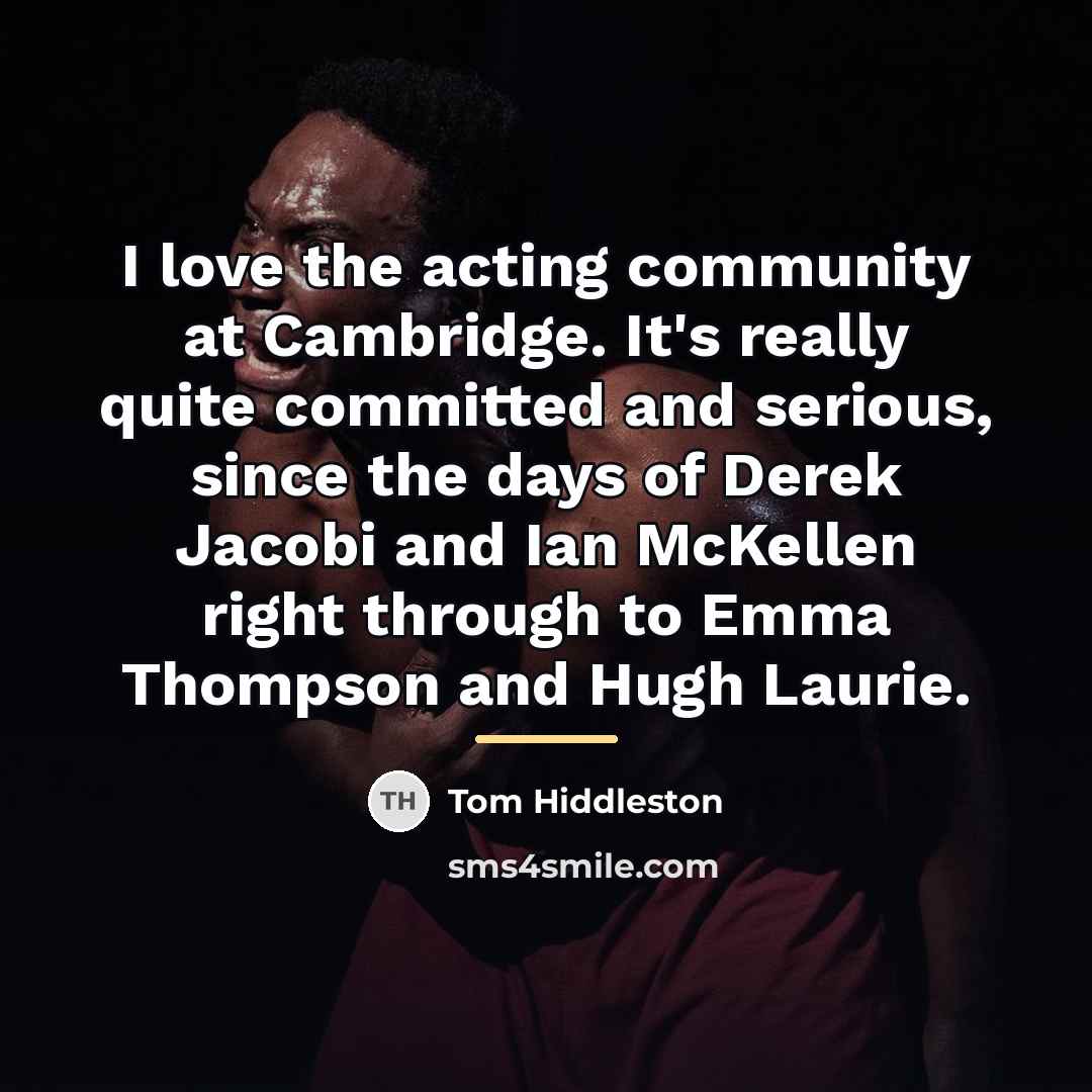 “I love the acting community at Cambridge. It's really quite…” quote by Tom Hiddleston