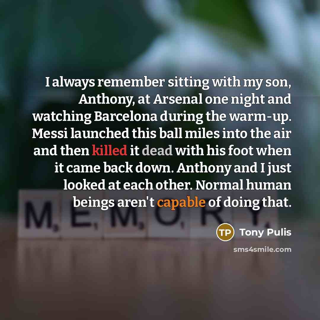 “I always remember sitting with my son, Anthony, at Arsenal…” quote by Tony Pulis