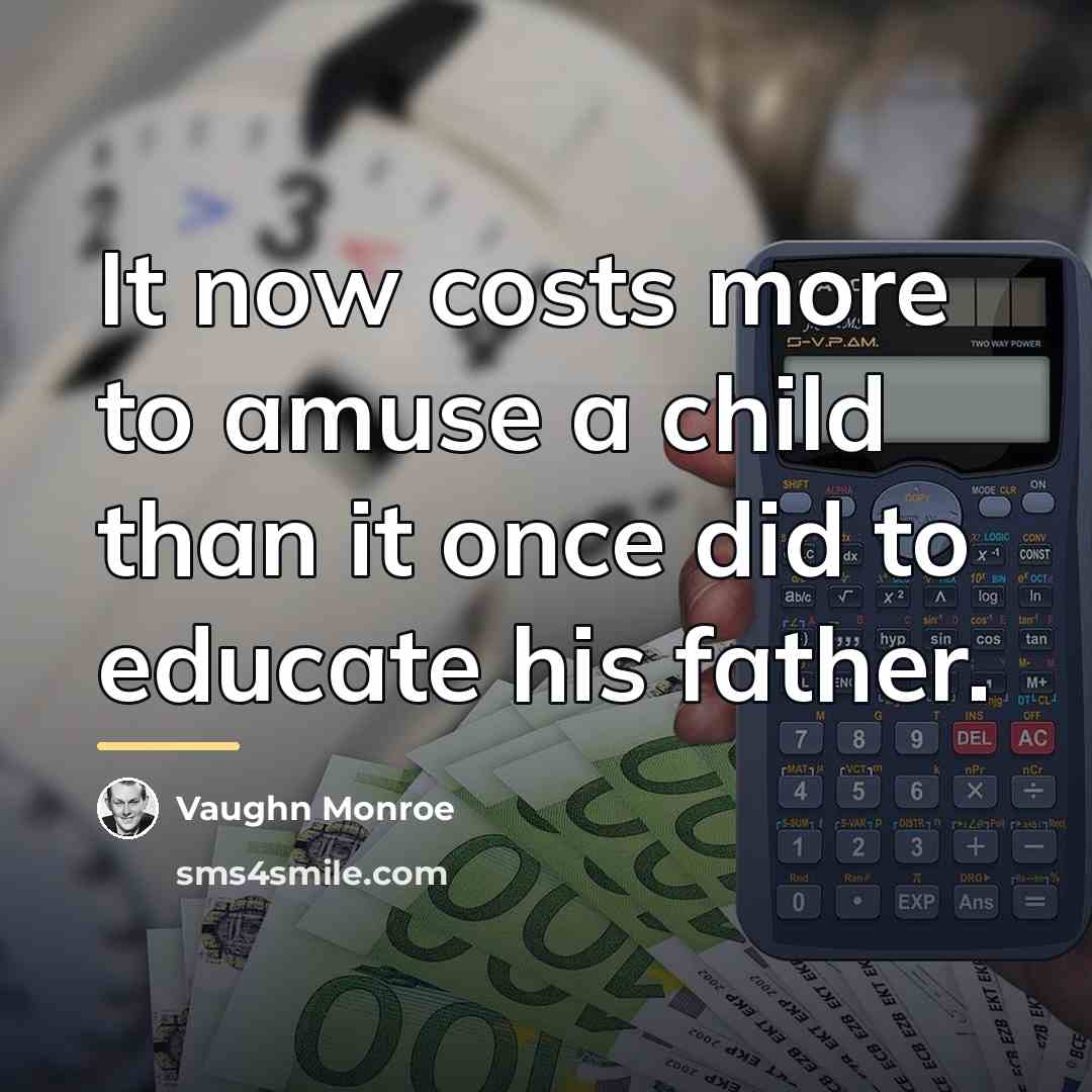 “It now costs more to amuse a child than it…” quote by Vaughn Monroe