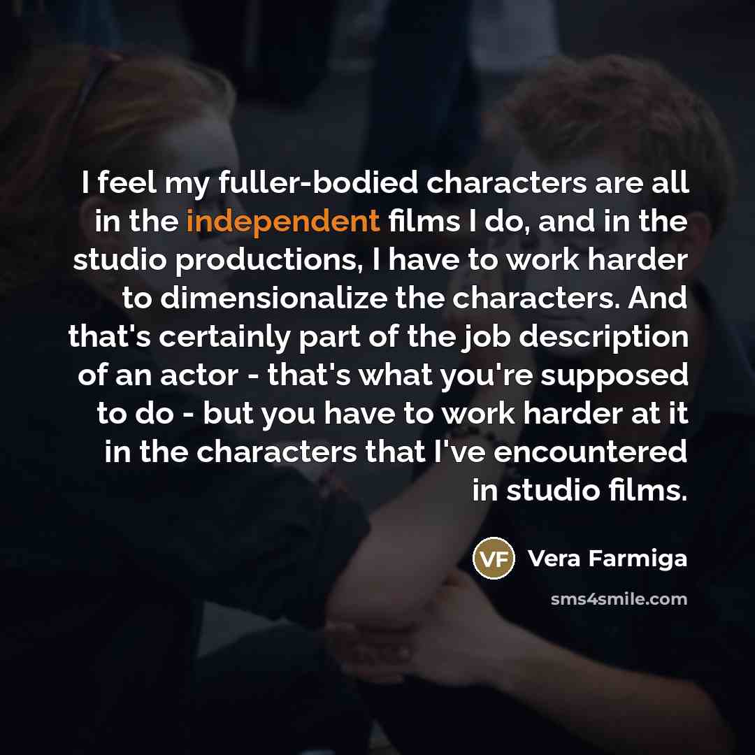 “I feel my fuller-bodied characters are all in the independent…” quote by Vera Farmiga