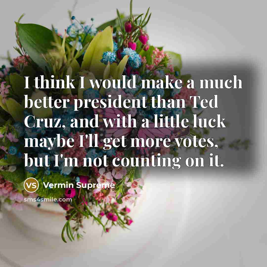 “I think I would make a much better president than…” quote by Vermin Supreme