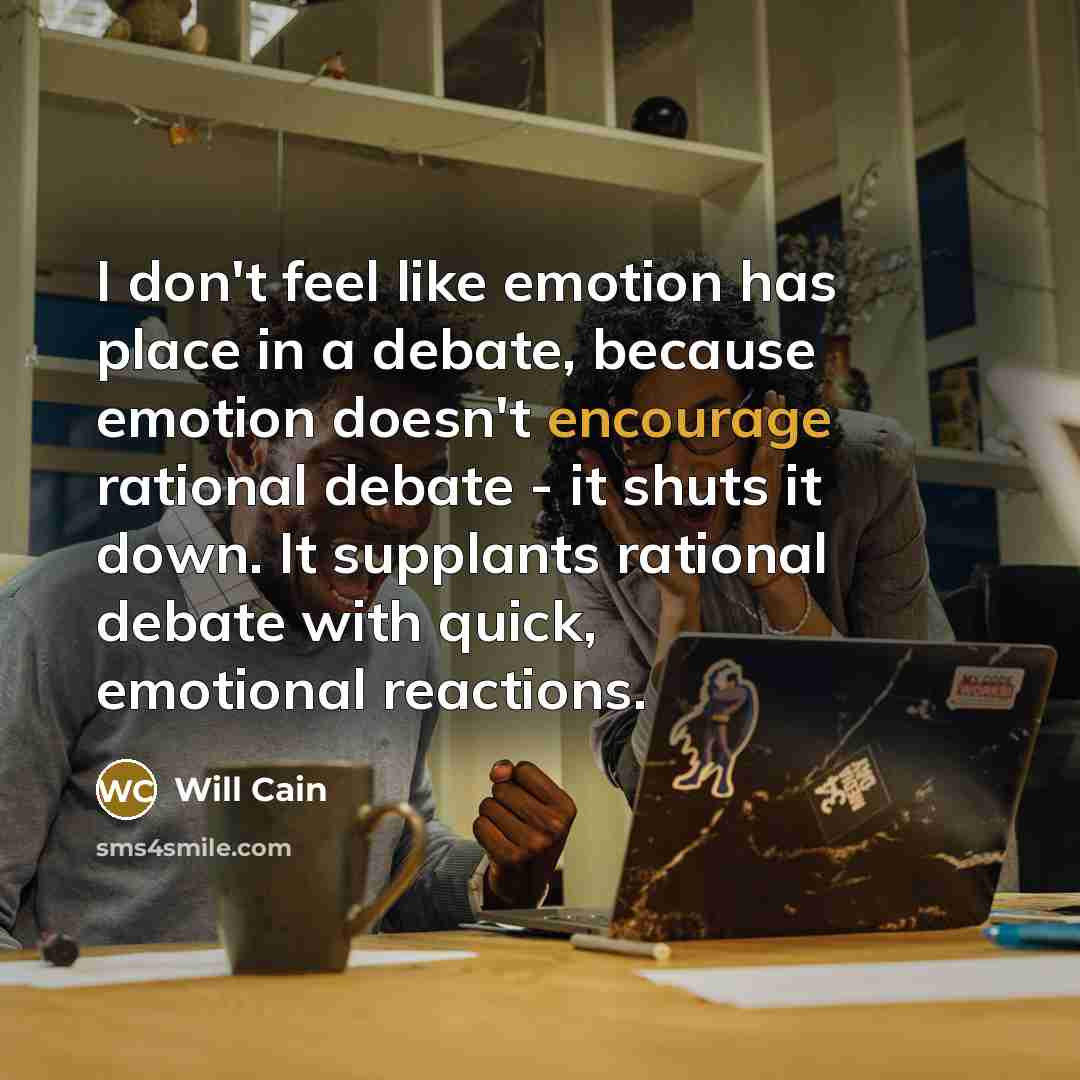 “I don't feel like emotion has place in a debate,…” quote by Will Cain