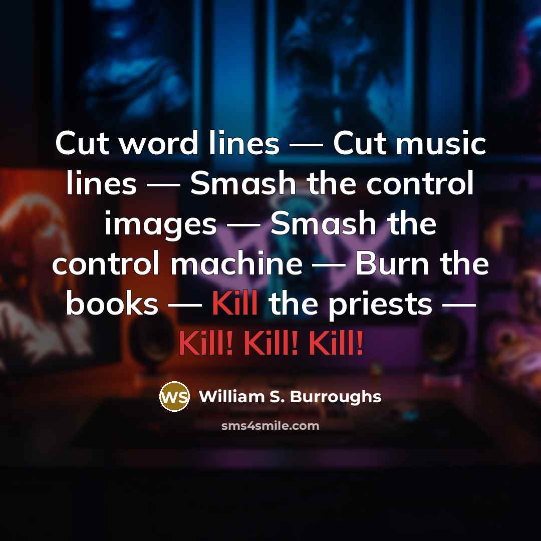 “Cut word lines — Cut music lines — Smash the…” quote by William S. Burroughs