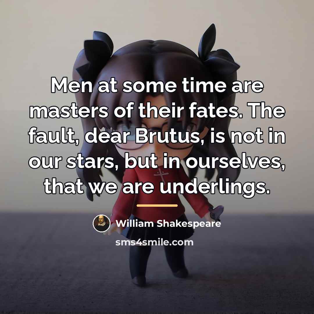 “Men at some time are masters of their fates. The…” quote by William Shakespeare