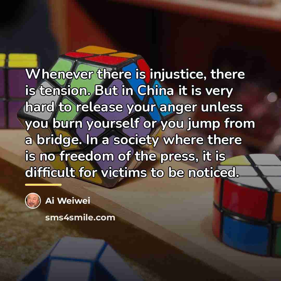 “Whenever there is injustice, there is tension. But in China…” quote by Ai Weiwei