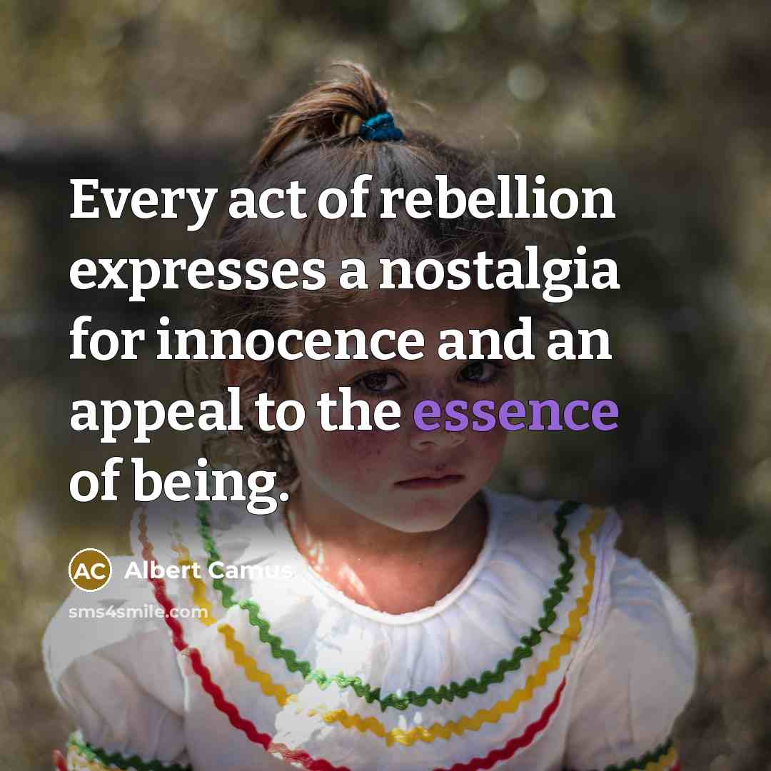 “Every act of rebellion expresses a nostalgia for innocence and…” quote by Albert Camus