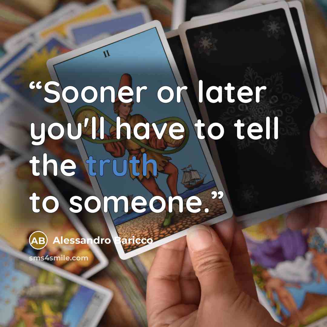 “Sooner or later you'll have to tell the truth to someone.” quote by Alessandro Baricco
