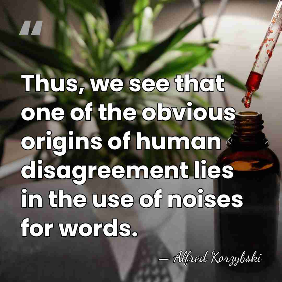 Thus, we see that one of the obvious origins of human disagreement&hellip; - Alfred Korzybski
