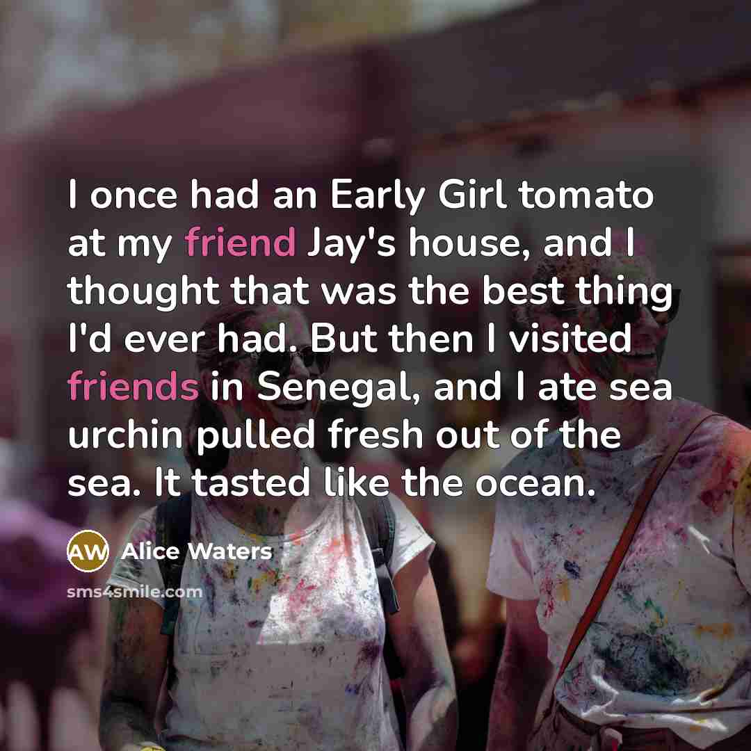 “I once had an Early Girl tomato at my friend…” quote by Alice Waters