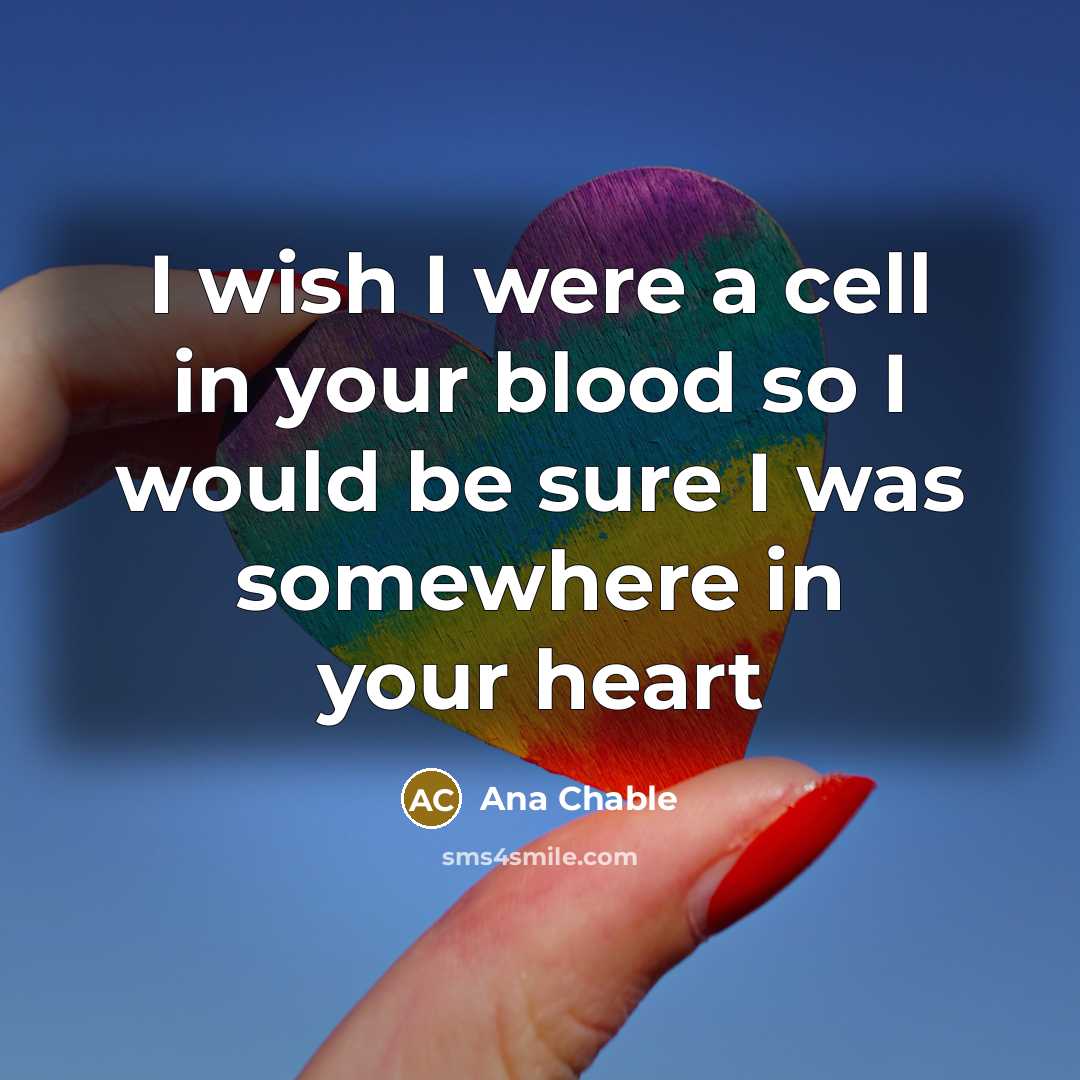 “I wish I were a cell in your blood so…” quote by Ana Chable