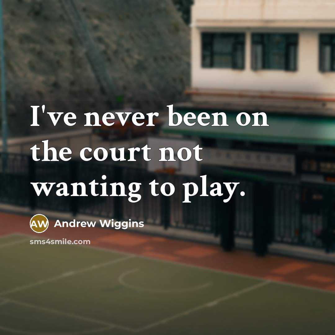 “I've never been on the court not wanting to play.…” quote by Andrew Wiggins