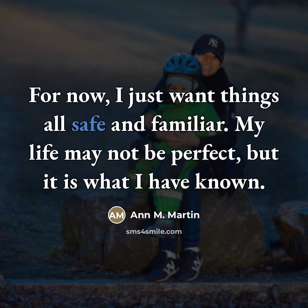 “For now, I just want things all safe and familiar.…” quote by Ann M. Martin
