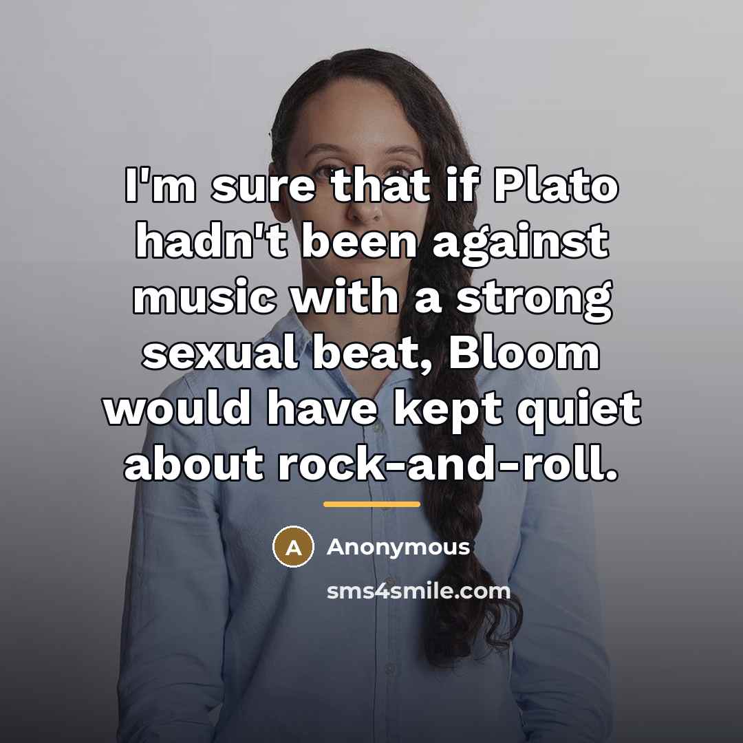 “I'm sure that if Plato hadn't been against music with…” quote by Anonymous
